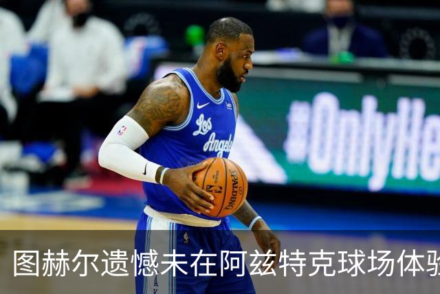 图赫尔遗憾未在阿兹特克球场体验一口草